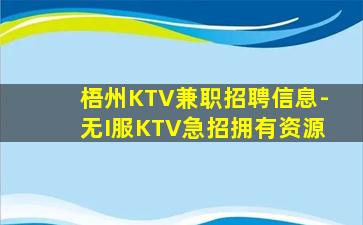 梧州KTV兼职招聘信息-无I服KTV急招拥有资源